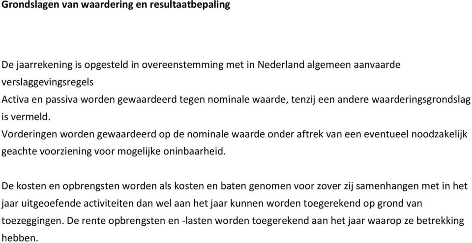 Vorderingen worden gewaardeerd op de nominale waarde onder aftrek van een eventueel noodzakelijk geachte voorziening voor mogelijke oninbaarheid.