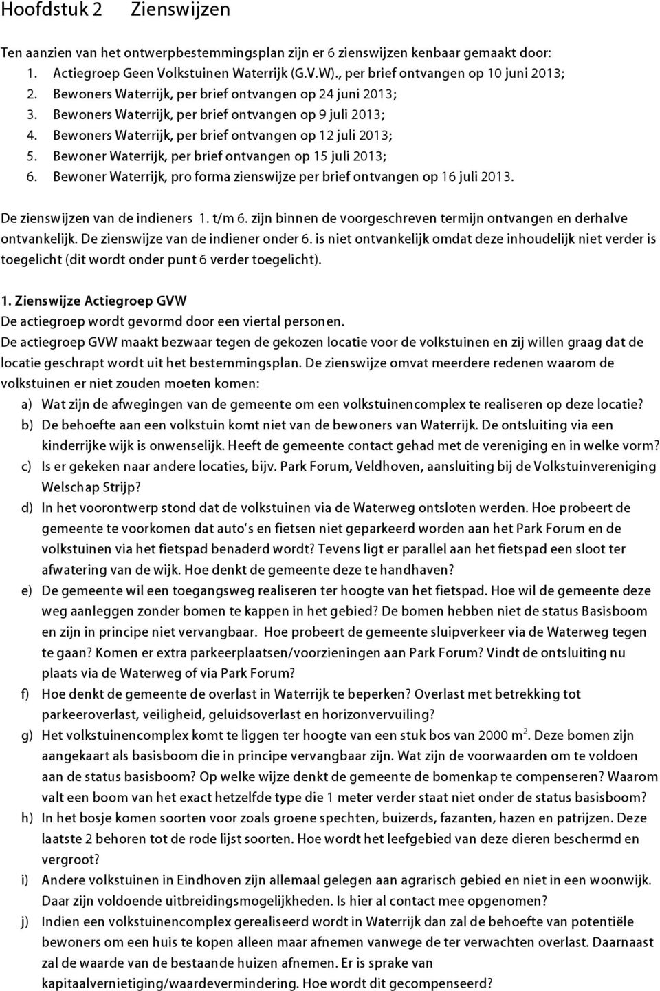 Bewoners Waterrijk, per brief ontvangen op 12 juli 2013; 5. Bewoner Waterrijk, per brief ontvangen op 15 juli 2013; 6. Bewoner Waterrijk, pro forma zienswijze per brief ontvangen op 16 juli 2013.