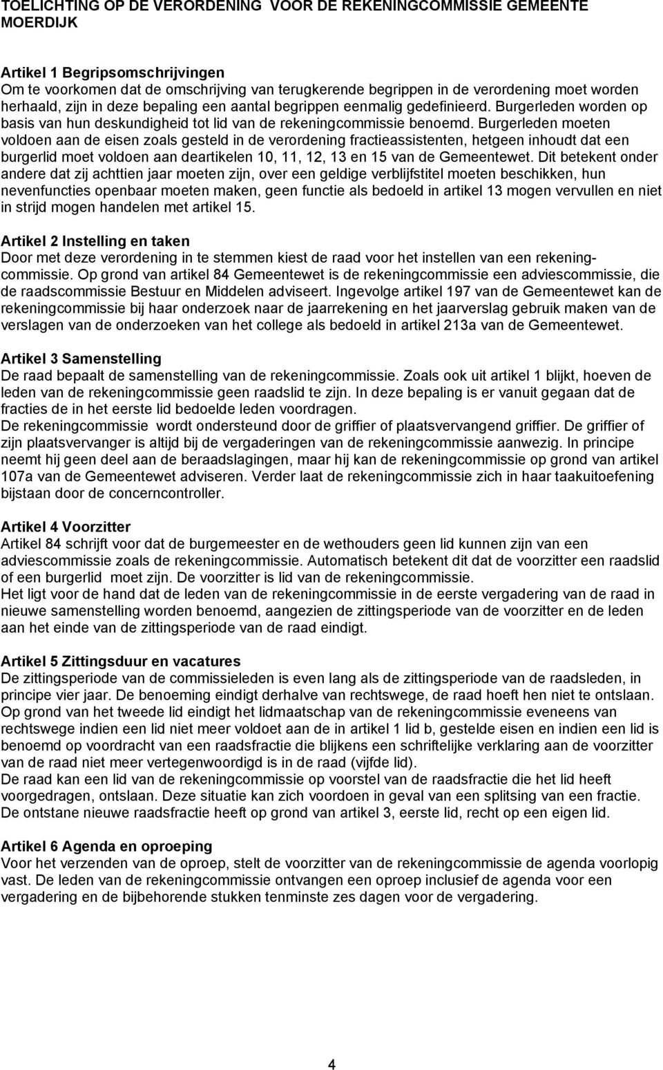 Burgerleden moeten voldoen aan de eisen zoals gesteld in de verordening fractieassistenten, hetgeen inhoudt dat een burgerlid moet voldoen aan deartikelen 10, 11, 12, 13 en 15 van de Gemeentewet.