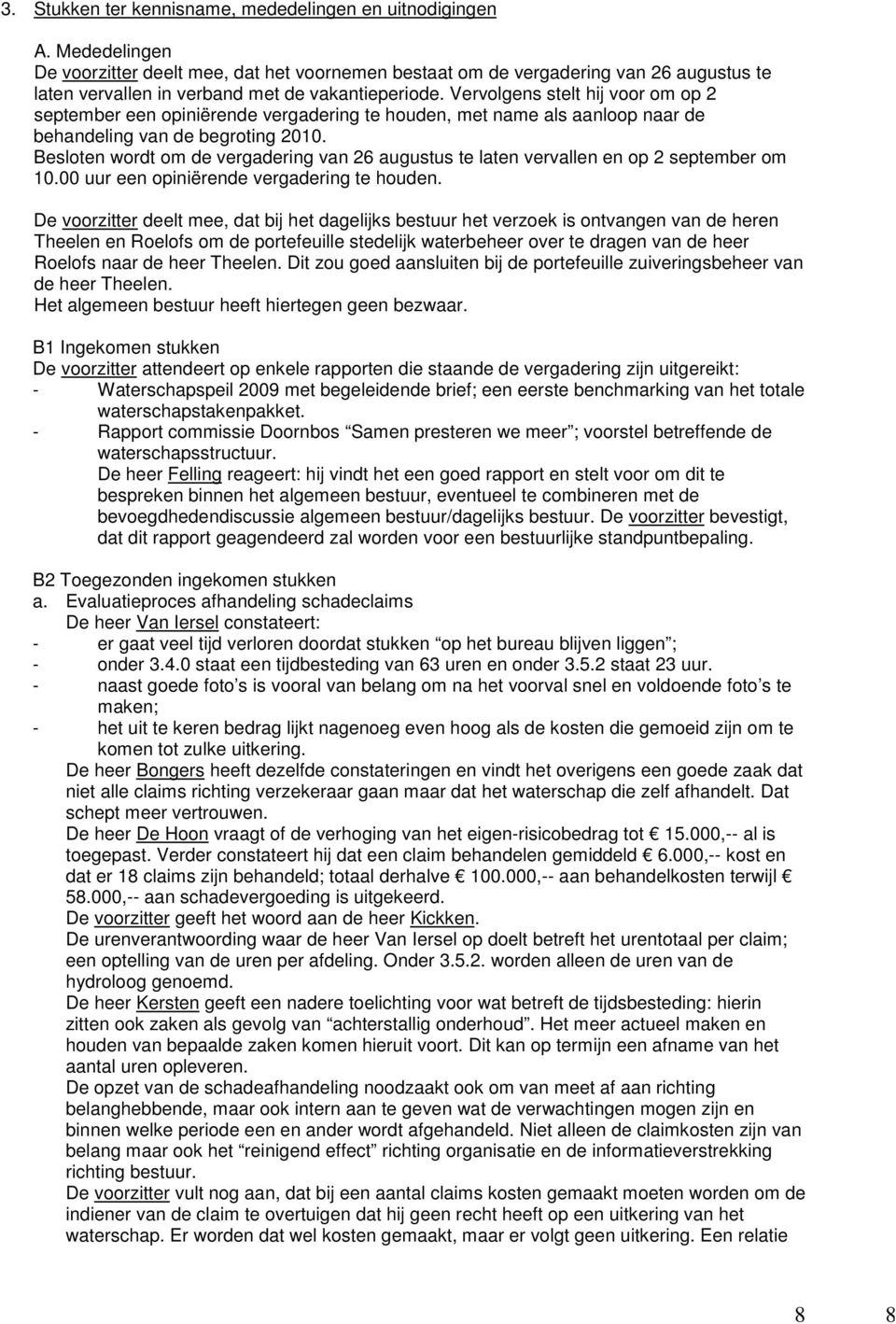 Vervolgens stelt hij voor om op 2 september een opiniërende vergadering te houden, met name als aanloop naar de behandeling van de begroting 2010.