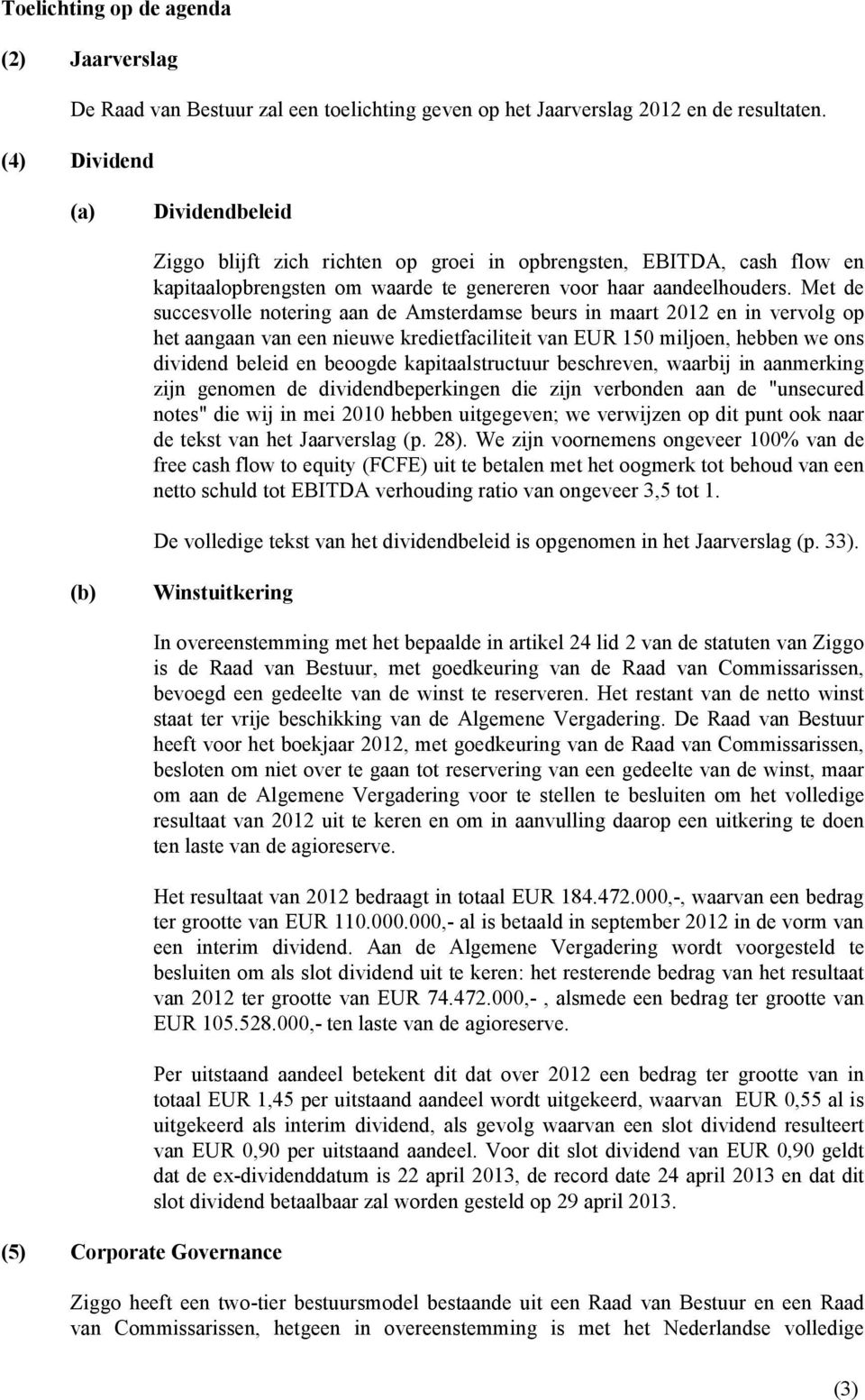 Met de succesvolle notering aan de Amsterdamse beurs in maart 2012 en in vervolg op het aangaan van een nieuwe kredietfaciliteit van EUR 150 miljoen, hebben we ons dividend beleid en beoogde