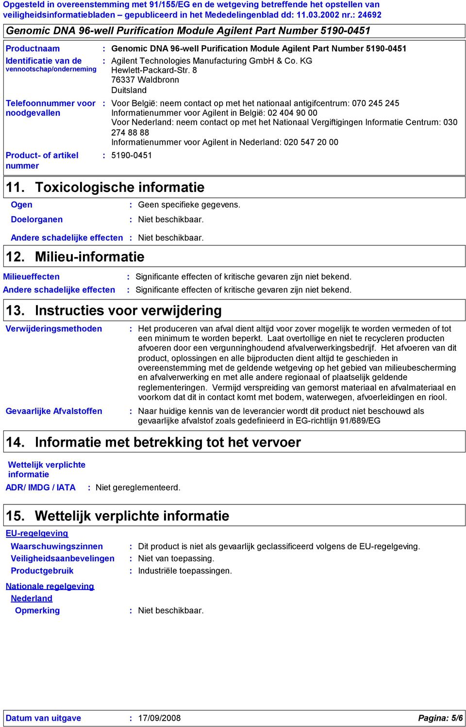 contact op met het Nationaal Vergiftigingen Informatie Centrum 030 Informatie voor Agilent in Nederland 020 547 20 00 11. Ogen Toxicologische informatie Geen specifieke gegevens.