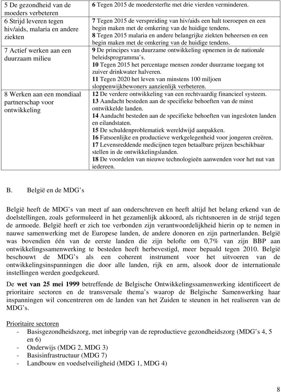 8 Tegen 2015 malaria en andere belangrijke ziekten beheersen en een begin maken met de omkering van de huidige tendens.