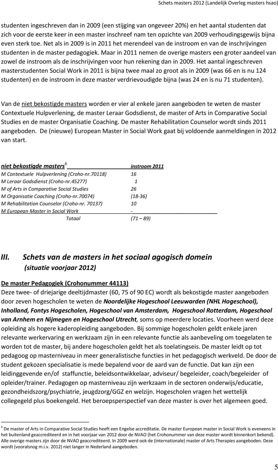 Maar in 2011 nemen de overige masters een groter aandeel van zowel de instroom als de inschrijvingen voor hun rekening dan in 2009.