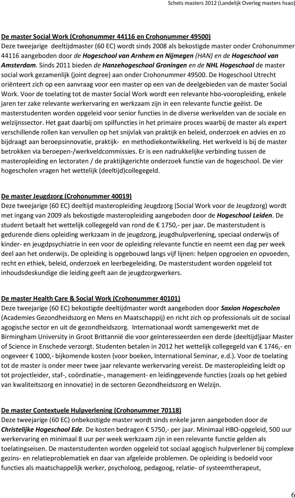 Sinds 2011 bieden de Hanzehogeschool Groningen en de NHL Hogeschool de master social work gezamenlijk (joint degree) aan onder Crohonummer 49500.