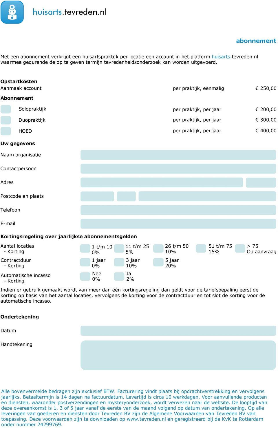 Opstartkosten Aanmaak account per praktijk, eenmalig 250,00 Abonnement Solopraktijk Duopraktijk HOED per praktijk, per jaar 200,00 per praktijk, per jaar 300,00 per praktijk, per jaar 400,00 Uw