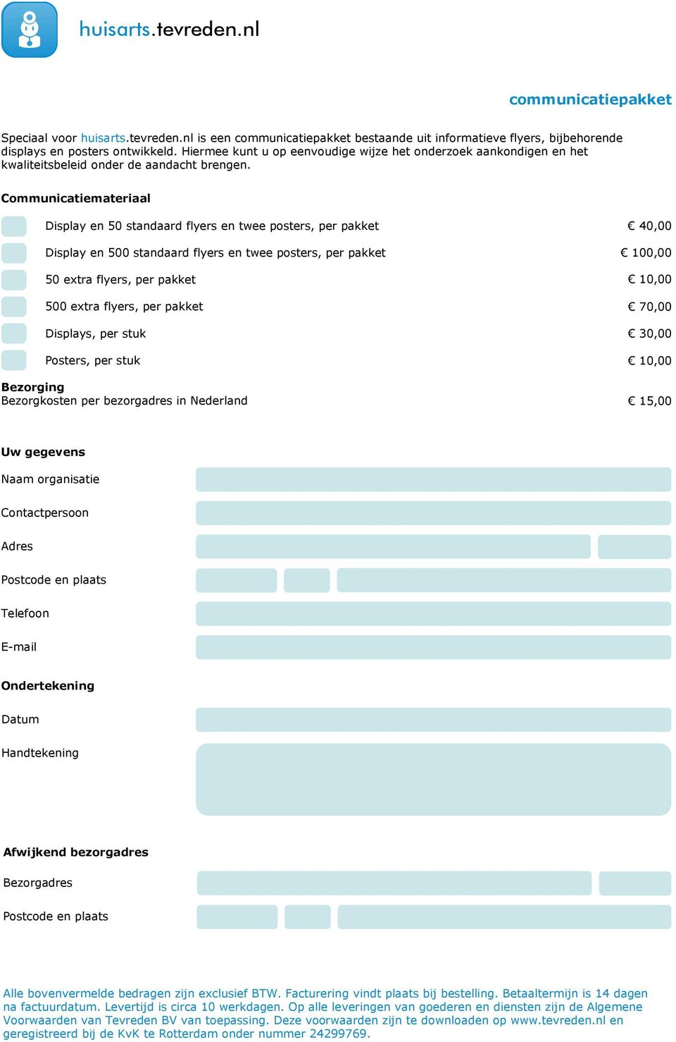 Communicatiemateriaal Display en 50 standaard flyers en twee posters, per pakket Display en 500 standaard flyers en twee posters, per pakket 50 extra flyers, per pakket 500 extra flyers, per pakket