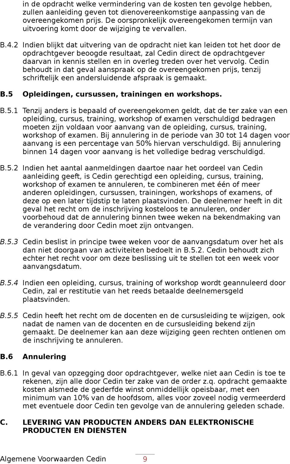 2 Indien blijkt dat uitvering van de opdracht niet kan leiden tot het door de opdrachtgever beoogde resultaat, zal Cedin direct de opdrachtgever daarvan in kennis stellen en in overleg treden over