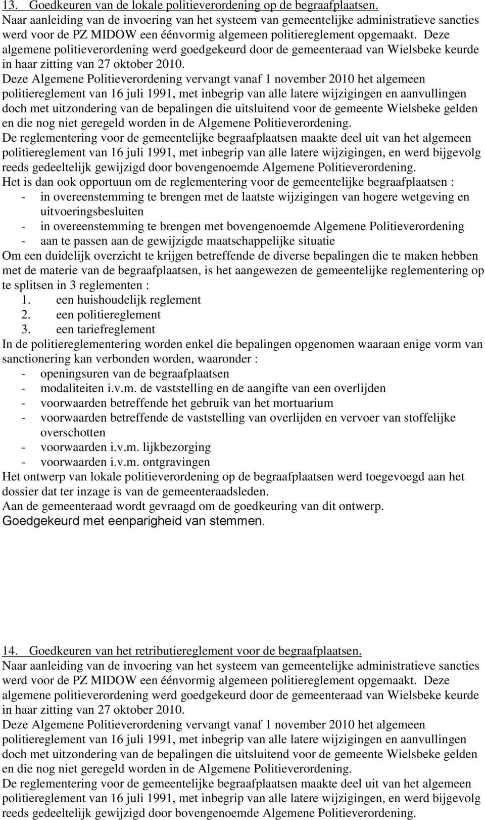Deze algemene politieverordening werd goedgekeurd door de gemeenteraad van Wielsbeke keurde in haar zitting van 27 oktober 2010.