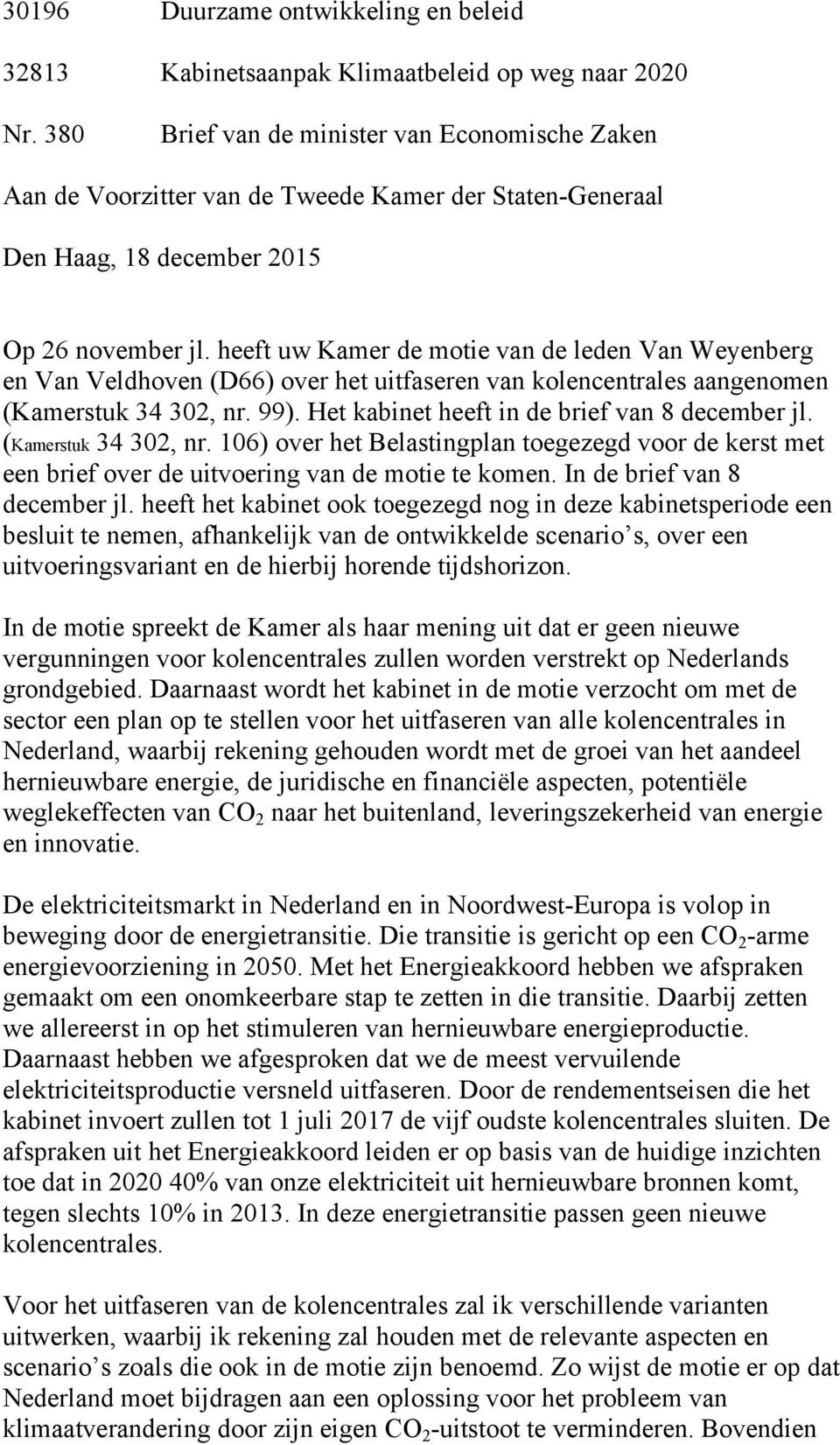 heeft uw Kamer de motie van de leden Van Weyenberg en Van Veldhoven (D66) over het uitfaseren van kolencentrales aangenomen (Kamerstuk 34 302, nr. 99). Het kabinet heeft in de brief van 8 december jl.