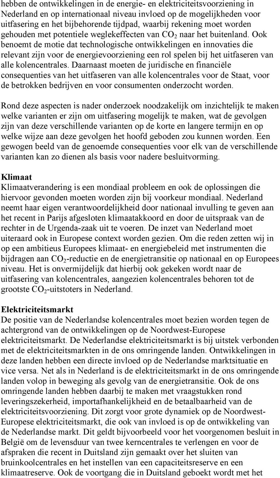 Ook benoemt de motie dat technologische ontwikkelingen en innovaties die relevant zijn voor de energievoorziening een rol spelen bij het uitfaseren van alle kolencentrales.