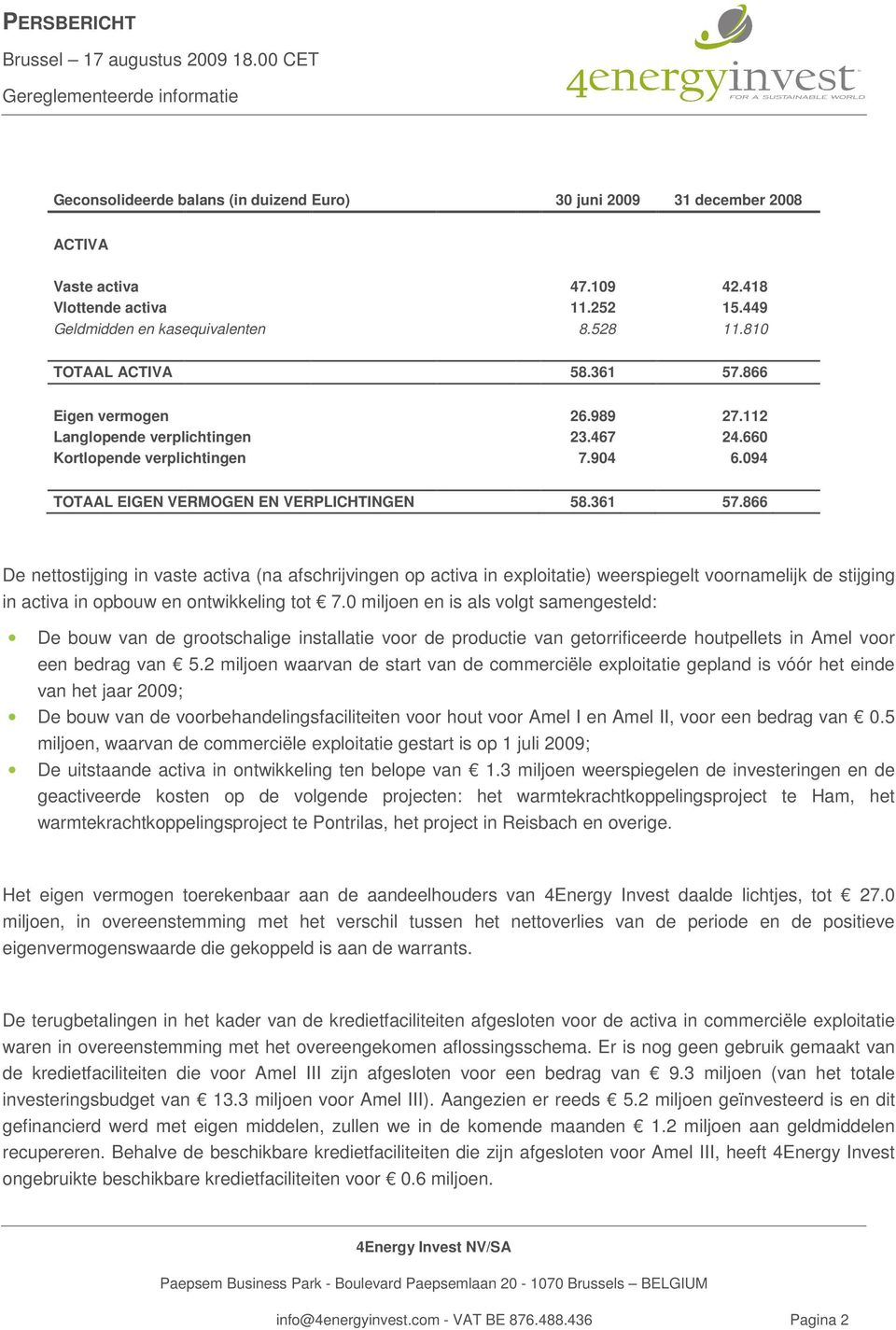 0 miljoen en is als volgt samengesteld: De bouw van de grootschalige installatie voor de productie van getorrificeerde houtpellets in Amel voor een bedrag van 5.