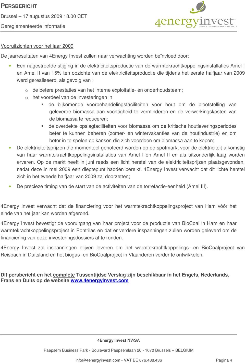 prestaties van het interne exploitatie- en onderhoudsteam; o het voordeel van de investeringen in de bijkomende voorbehandelingsfaciliteiten voor hout om de blootstelling van geleverde biomassa aan