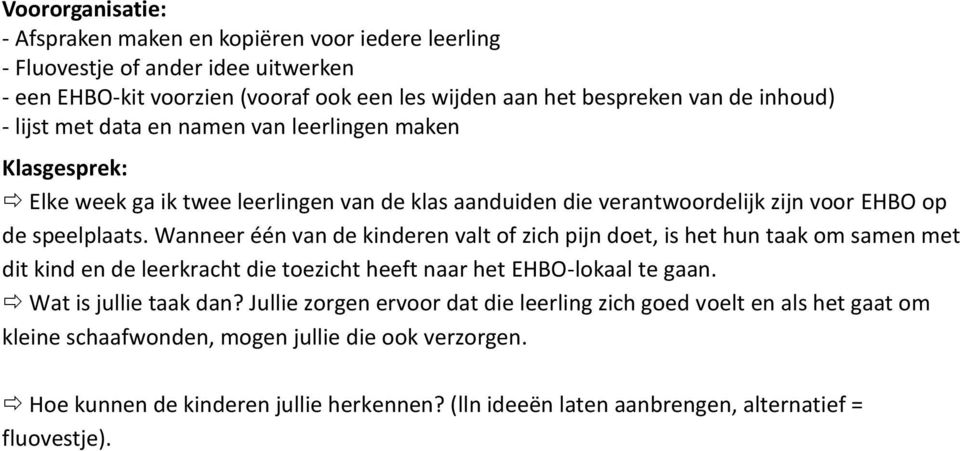 Wanneer één van de kinderen valt of zich pijn doet, is het hun taak om samen met dit kind en de leerkracht die toezicht heeft naar het EHBO-lokaal te gaan. Wat is jullie taak dan?