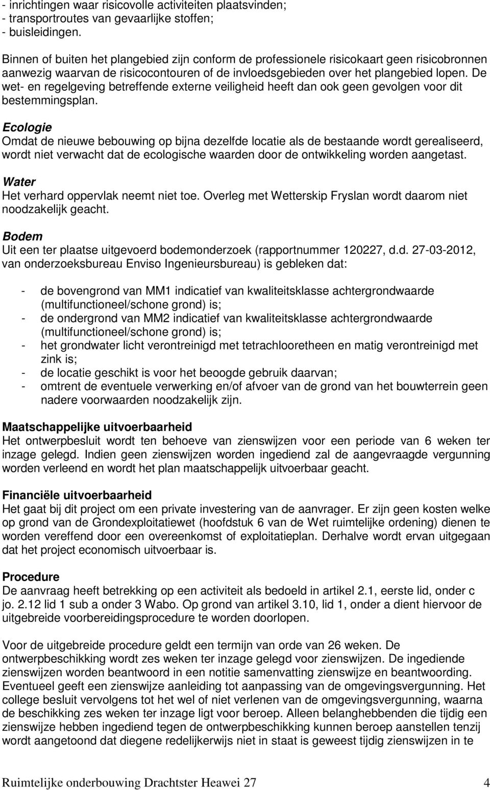 De wet- en regelgeving betreffende externe veiligheid heeft dan ook geen gevolgen voor dit bestemmingsplan.