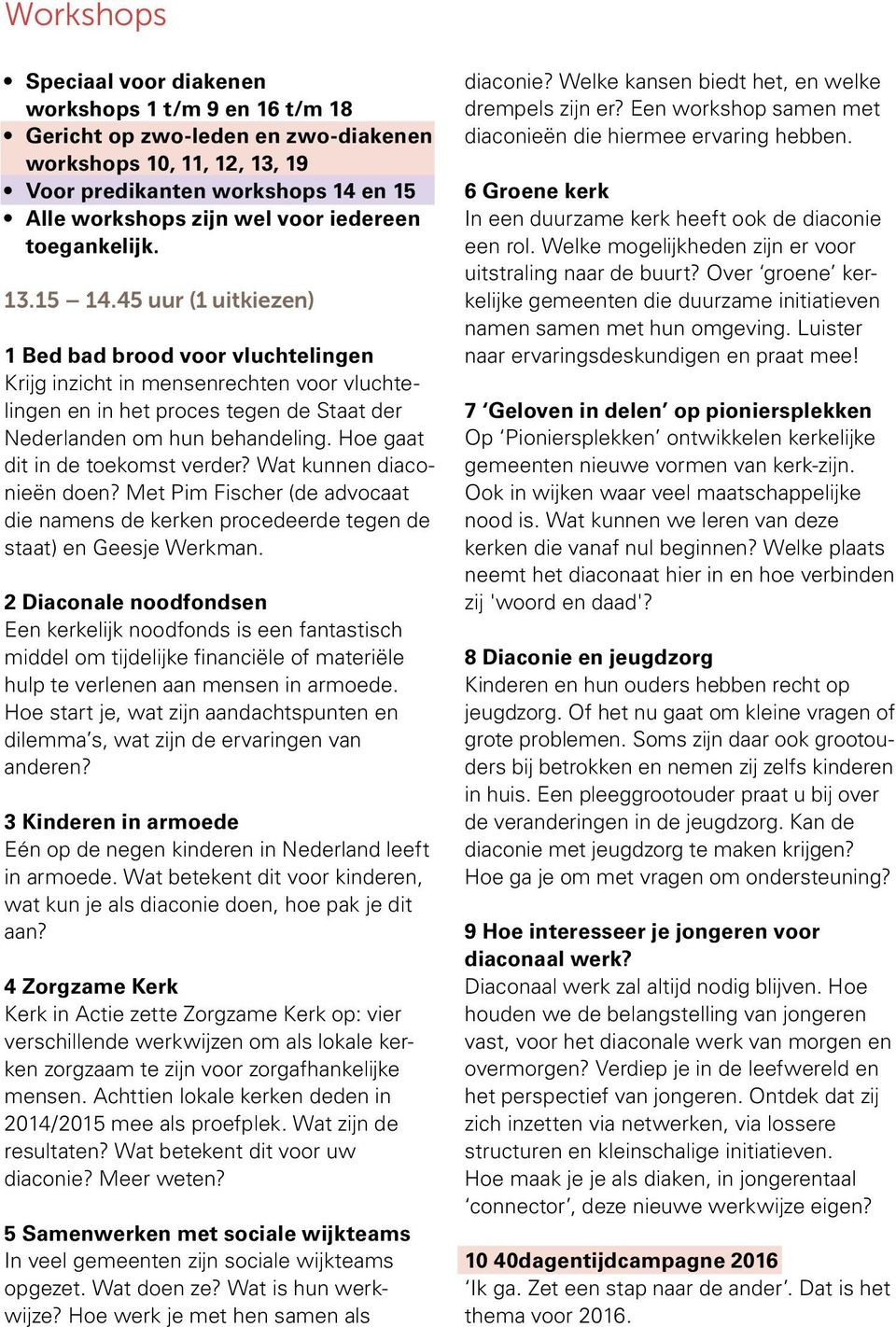 45 uur (1 uitkiezen) 1 Bed bad brood voor vluchtelingen Krijg inzicht in mensenrechten voor vluchtelingen en in het proces tegen de Staat der Nederlanden om hun behandeling.