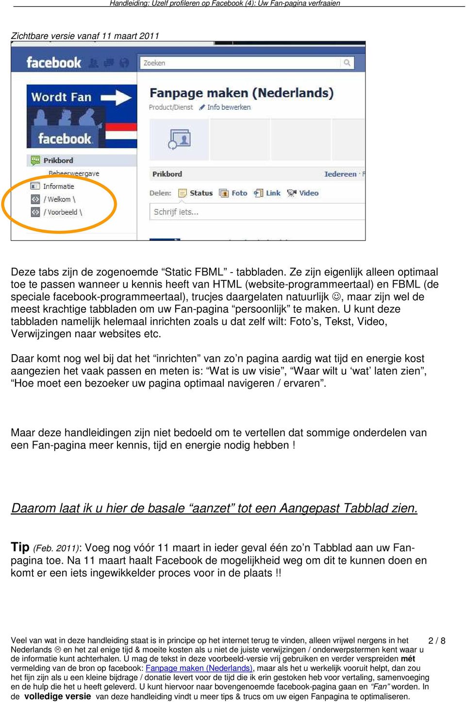 de meest krachtige tabbladen om uw Fan-pagina persoonlijk te maken. U kunt deze tabbladen namelijk helemaal inrichten zoals u dat zelf wilt: Foto s, Tekst, Video, Verwijzingen naar websites etc.