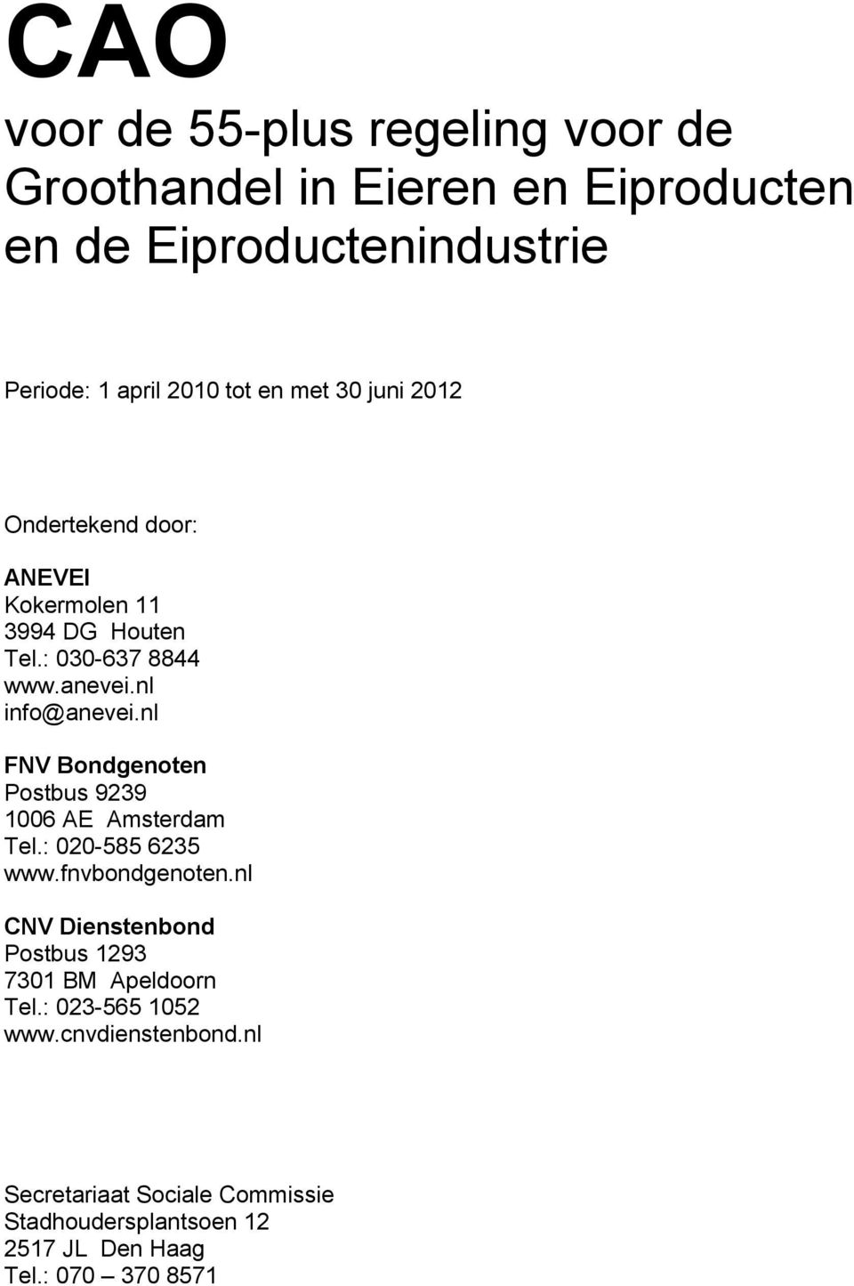 nl FNV Bondgenoten Postbus 9239 1006 AE Amsterdam Tel.: 020-585 6235 www.fnvbondgenoten.