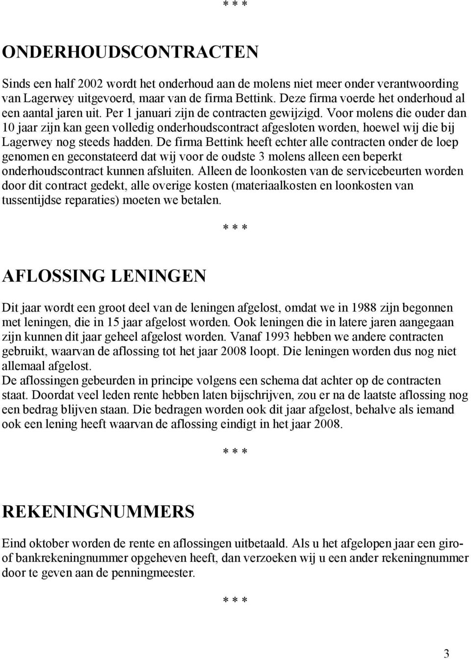 Voor molens die ouder dan 10 jaar zijn kan geen volledig onderhoudscontract afgesloten worden, hoewel wij die bij Lagerwey nog steeds hadden.