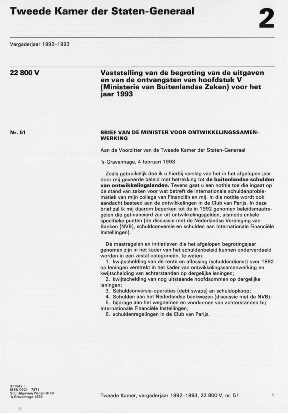 51 BRIEF VAN DE MINISTER VOOR ONTWIKKELINGSSAMEN WERKING Aan de Voorzitter van de Tweede Kamer der Staten-Generaal 's-gravenhage, 4 februari 1993 Zoals gebruikelijk doe ik u hierbij verslag van het