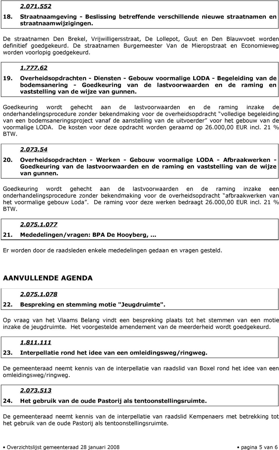 De straatnamen Burgemeester Van de Mieropstraat en Economieweg worden voorlopig goedgekeurd. 1.777.62 19.