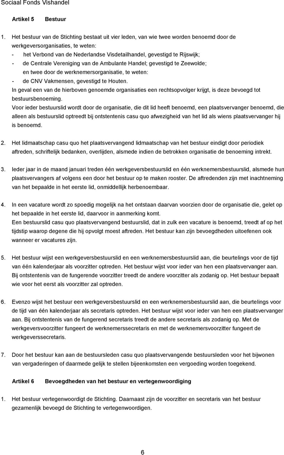 de Centrale Vereniging van de Ambulante Handel; gevestigd te Zeewolde; en twee door de werknemersorganisatie, te weten: - de CNV Vakmensen, gevestigd te Houten.