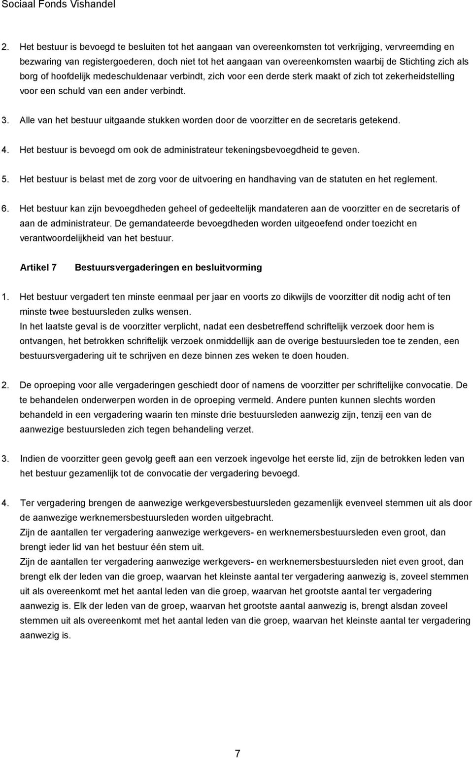 Alle van het bestuur uitgaande stukken worden door de voorzitter en de secretaris getekend. 4. Het bestuur is bevoegd om ook de administrateur tekeningsbevoegdheid te geven. 5.