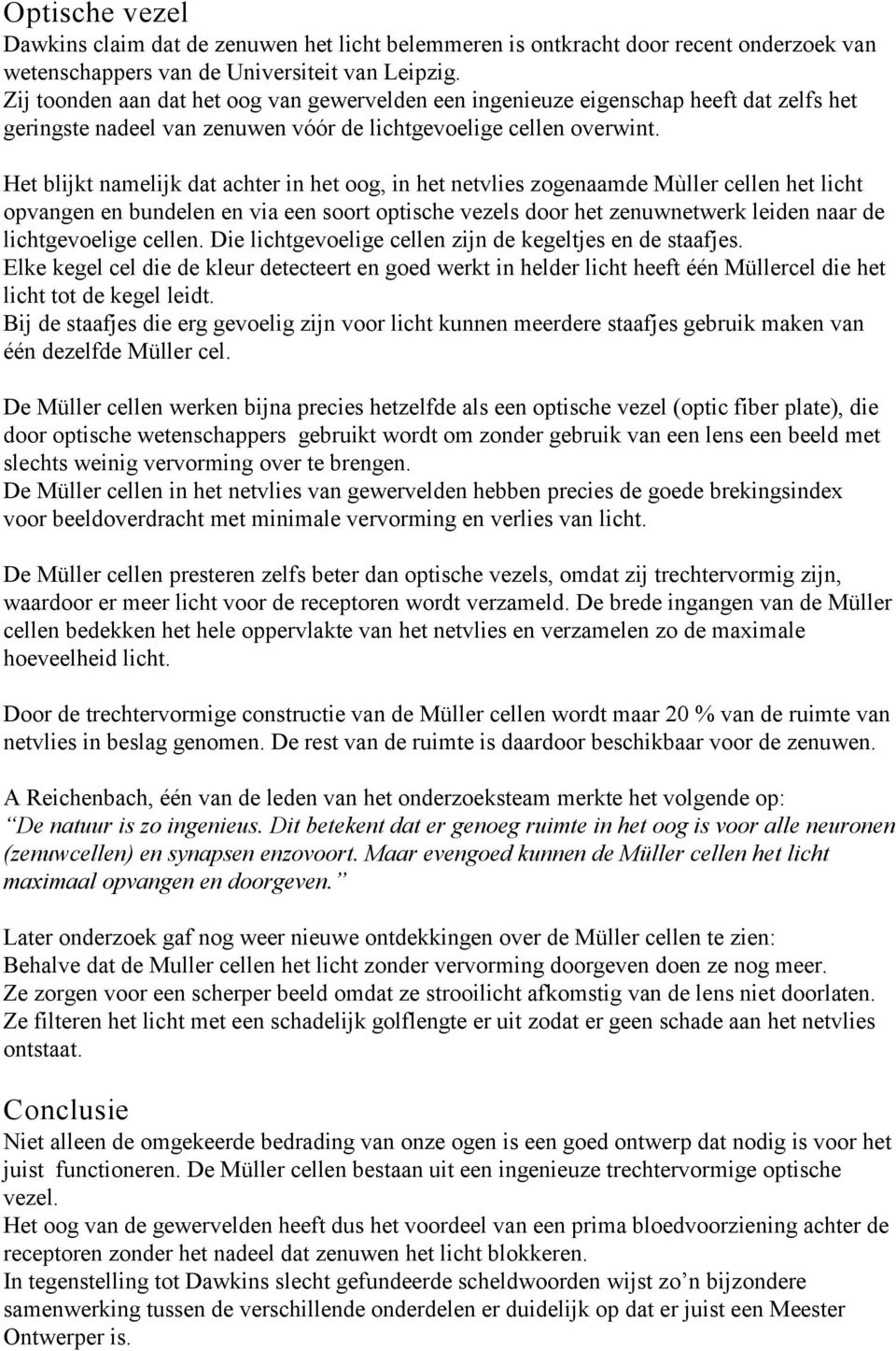 Het blijkt namelijk dat achter in het oog, in het netvlies zogenaamde Mùller cellen het licht opvangen en bundelen en via een soort optische vezels door het zenuwnetwerk leiden naar de lichtgevoelige