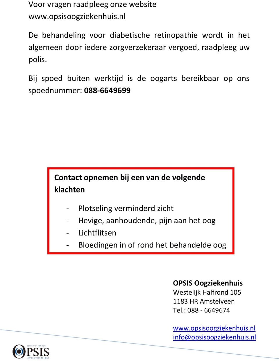 Bij spoed buiten werktijd is de oogarts bereikbaar op ons spoednummer: 088-6649699 Contact opnemen bij een van de volgende klachten - Plotseling