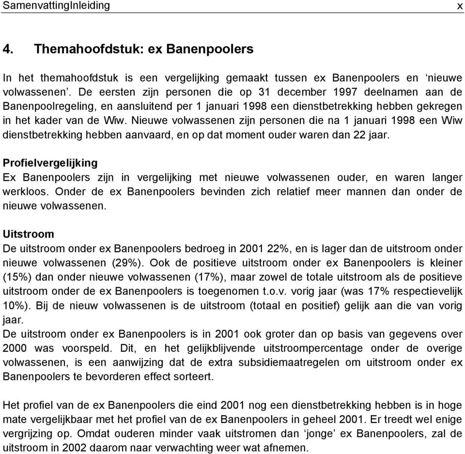 Nieuwe volwassenen zijn personen die na 1 januari 1998 een Wiw dienstbetrekking hebben aanvaard, en op dat moment ouder waren dan 22 jaar.