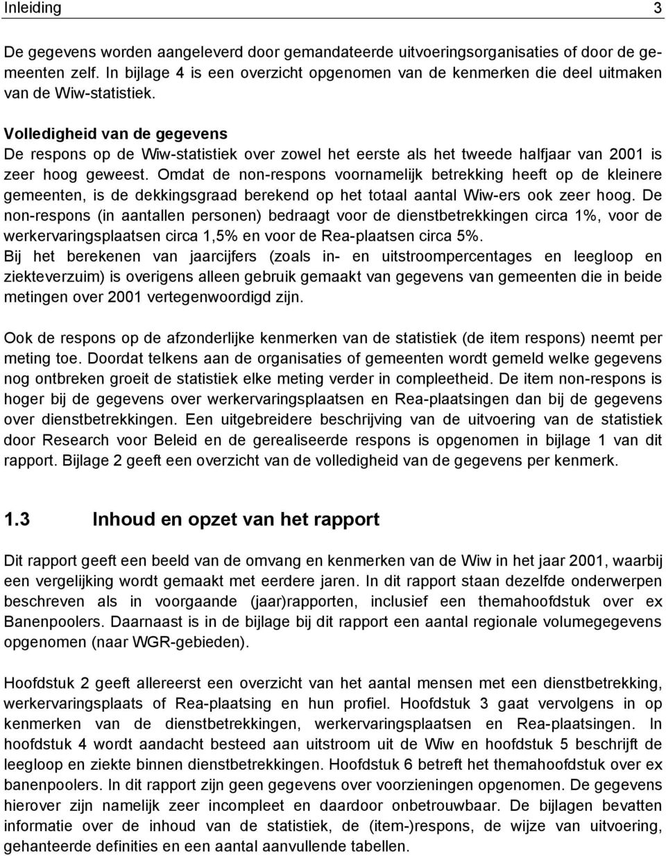 Volledigheid van de gegevens De respons op de Wiw-statistiek over zowel het eerste als het tweede halfjaar van 2001 is zeer hoog geweest.