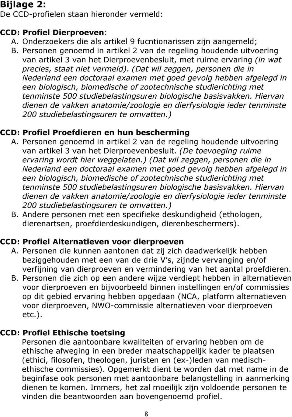 (Dat wil zeggen, personen die in Nederland een doctoraal examen met goed gevolg hebben afgelegd in een biologisch, biomedische of zootechnische studierichting met tenminste 500 studiebelastingsuren