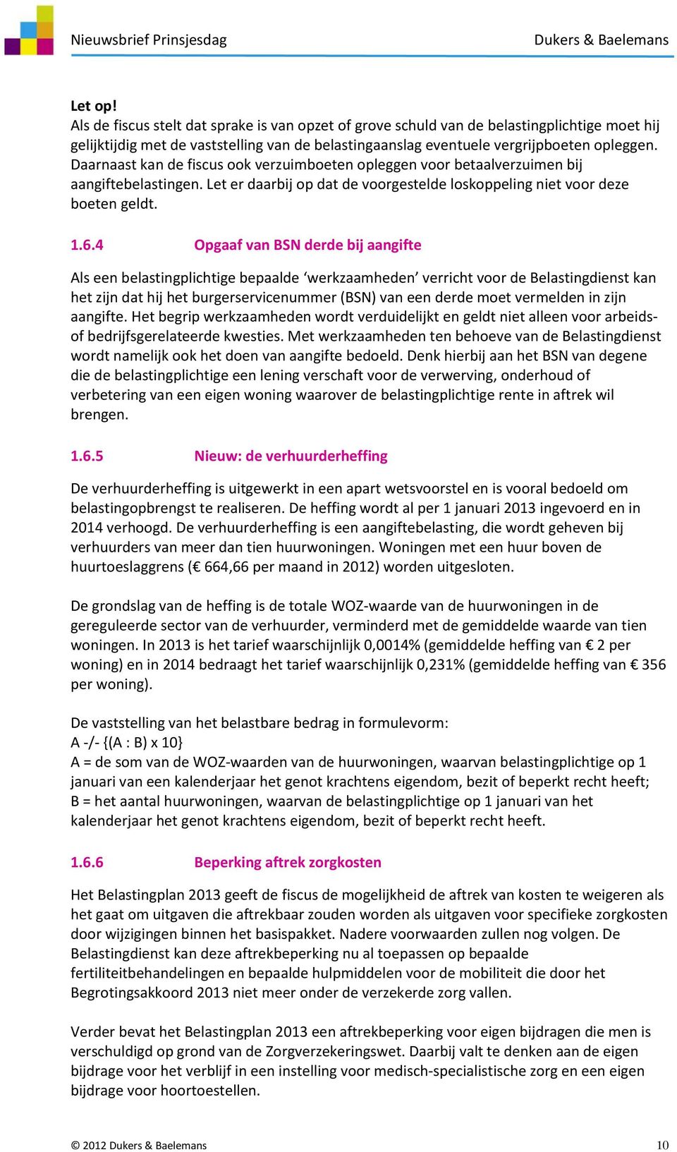 4 Opgaaf van BSN derde bij aangifte Als een belastingplichtige bepaalde werkzaamheden verricht voor de Belastingdienst kan het zijn dat hij het burgerservicenummer (BSN) van een derde moet vermelden