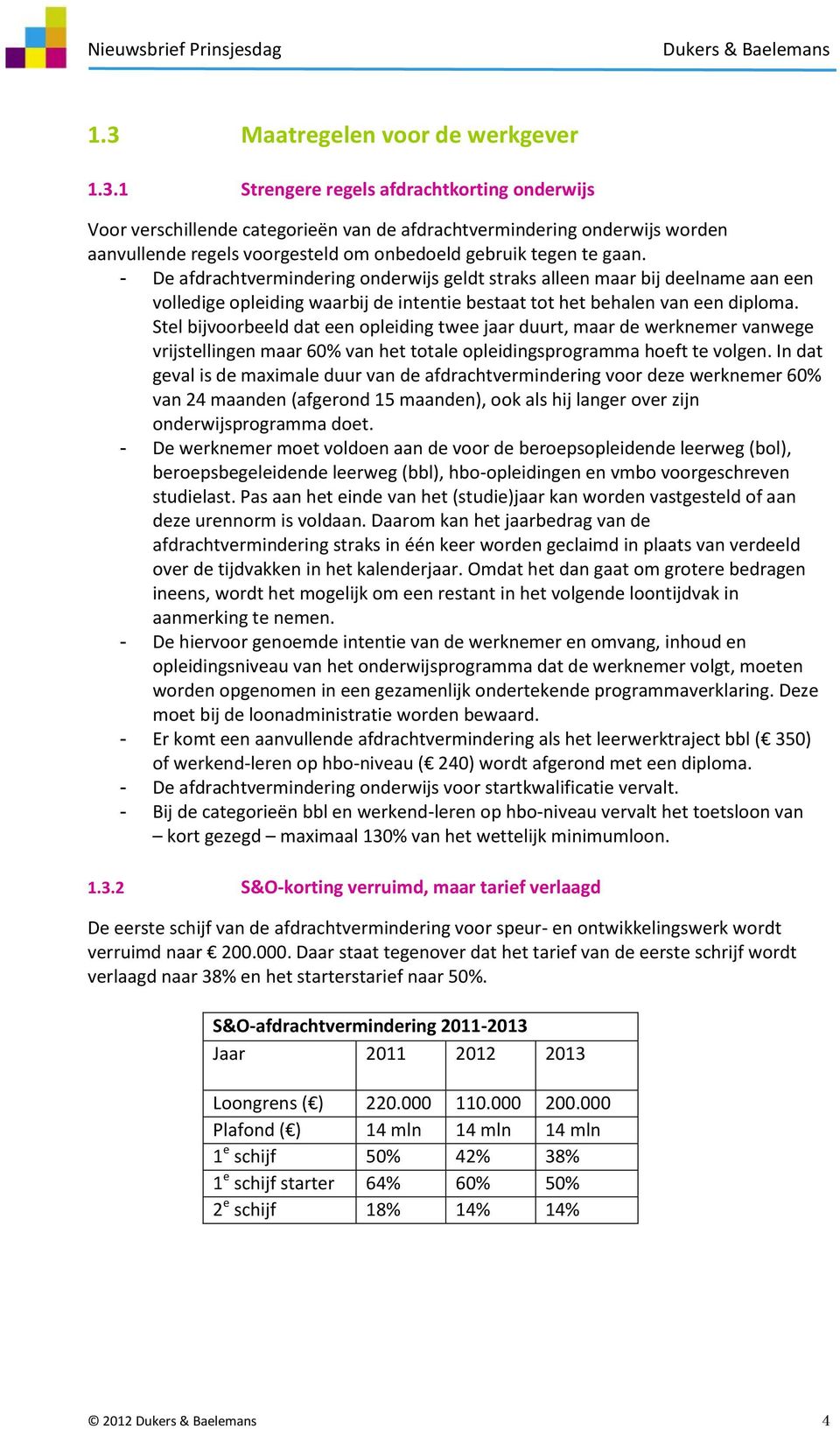 Stel bijvoorbeeld dat een opleiding twee jaar duurt, maar de werknemer vanwege vrijstellingen maar 60% van het totale opleidingsprogramma hoeft te volgen.