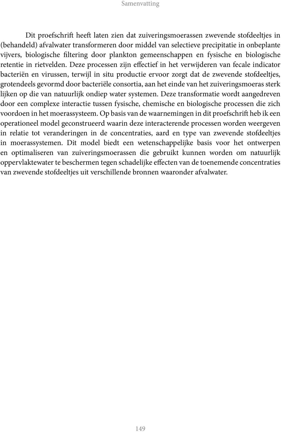 Deze processen zijn effectief in het verwijderen van fecale indicator bacteriën en virussen, terwijl in situ productie ervoor zorgt dat de zwevende stofdeeltjes, grotendeels gevormd door bacteriële