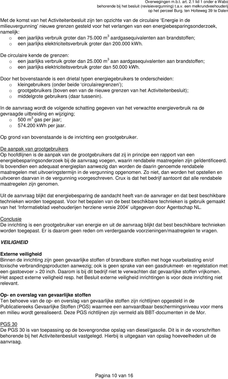 De circulaire kende de grenzen: o een jaarlijks verbruik groter dan 25.000 m 3 aan aardgasequivalenten aan brandstoffen; o een jaarlijks elektriciteitsverbruik groter dan 50.000 kwh.