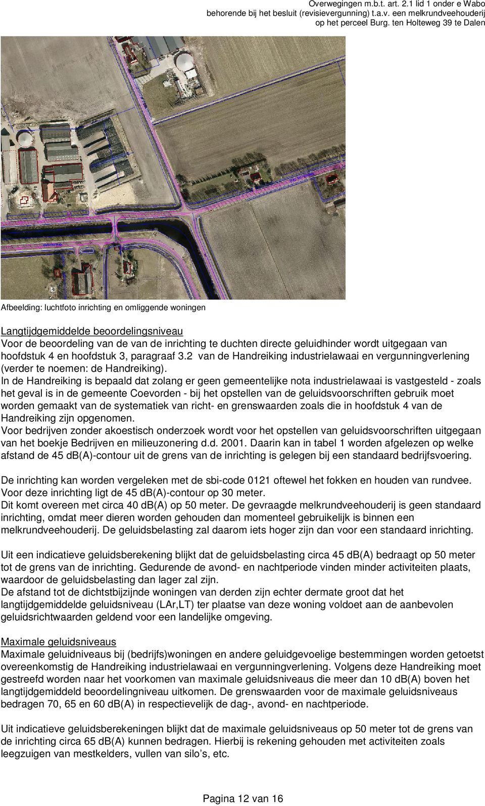 In de Handreiking is bepaald dat zolang er geen gemeentelijke nota industrielawaai is vastgesteld - zoals het geval is in de gemeente Coevorden - bij het opstellen van de geluidsvoorschriften gebruik