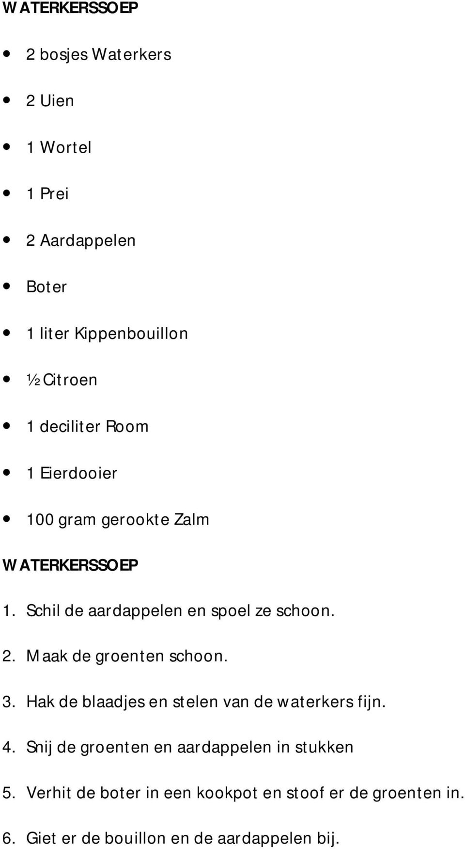 Maak de groenten schoon. 3. Hak de blaadjes en stelen van de waterkers fijn. 4.