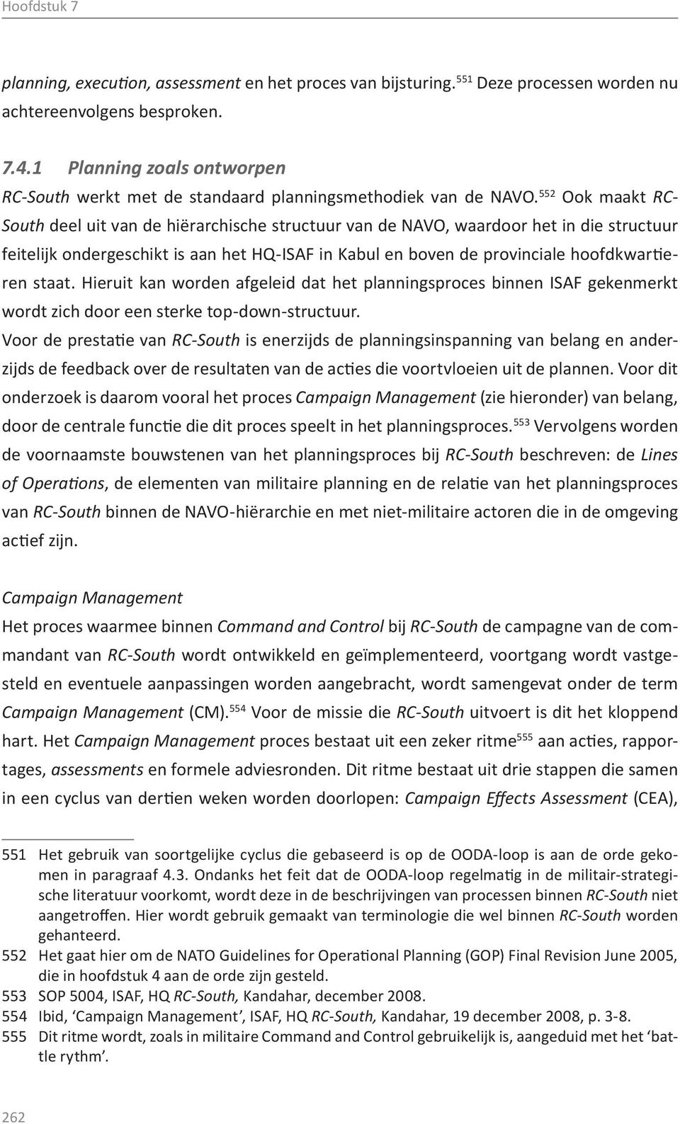 552 Ook maakt RC- South deel uit van de hiërarchische structuur van de NAVO, waardoor het in die structuur feitelijk ondergeschikt is aan het HQ-ISAF in Kabul en boven de provinciale hoofdkwartieren