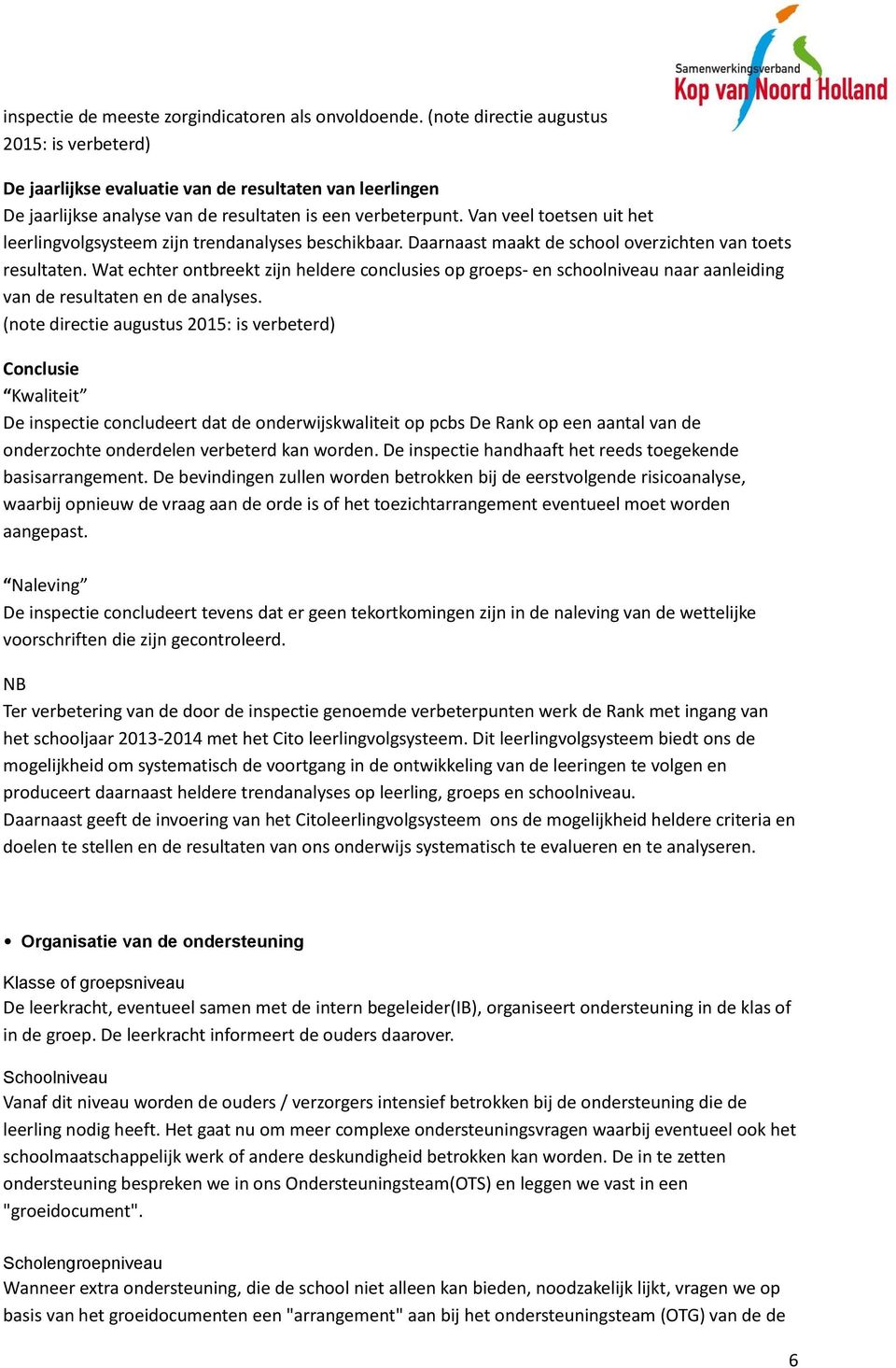 Van veel toetsen uit het leerlingvolgsysteem zijn trendanalyses beschikbaar. Daarnaast maakt de school overzichten van toets resultaten.