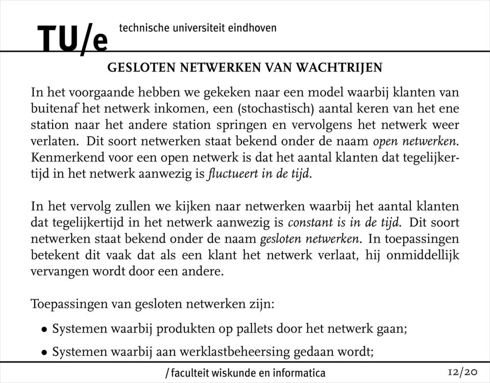 Kenmerkend voor een open netwerk is dat het aantal klanten dat tegelijkertijd in het netwerk aanwezig is fluctueert in de tijd.