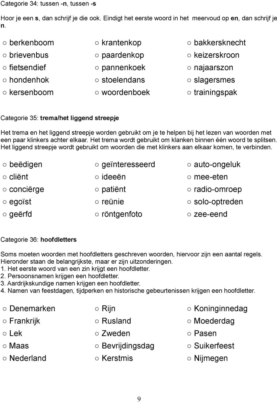 liggend streepje Het trema en het liggend streepje worden gebruikt om je te helpen bij het lezen van woorden met een paar klinkers achter elkaar.