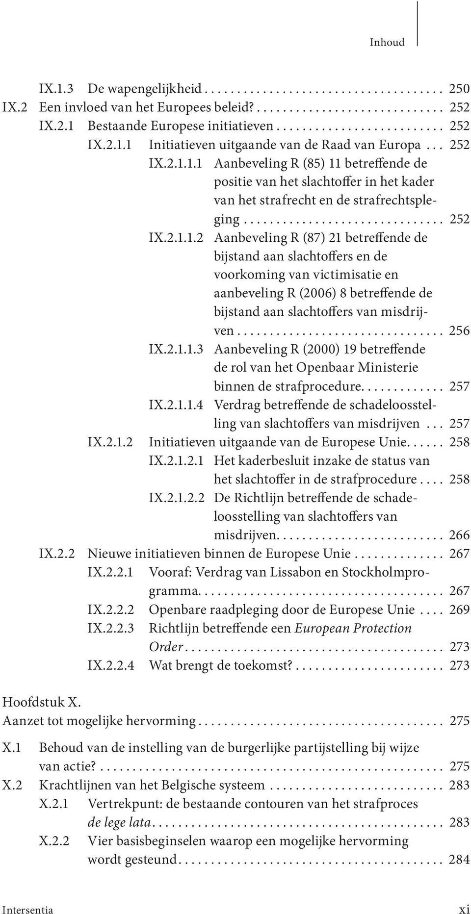 ............................... 256 IX.2.1.1.3 Aanbeveling R (2000) 19 betreffende de rol van het Openbaar Ministerie binnen de strafprocedure............. 257 IX.2.1.1.4 Verdrag betreffende de schadeloosstelling van slachtoffers van misdrijven.