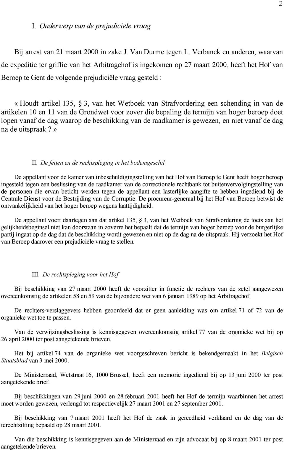 3, van het Wetboek van Strafvordering een schending in van de artikelen 10 en 11 van de Grondwet voor zover die bepaling de termijn van hoger beroep doet lopen vanaf de dag waarop de beschikking van