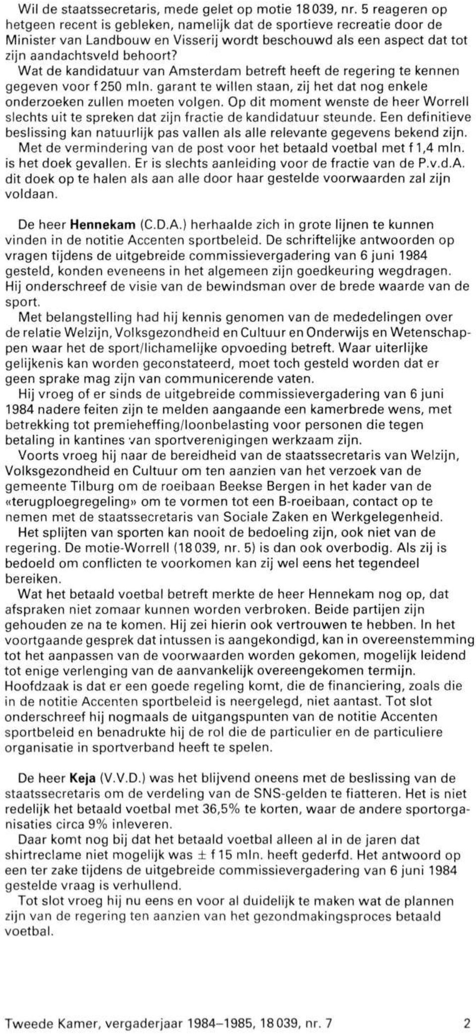 Wat de kandidatuur van Amsterdam betreft heeft de regering te kennen gegeven voor f 250 min. garant te willen staan, zij het dat nog enkele onderzoeken zullen moeten volgen.