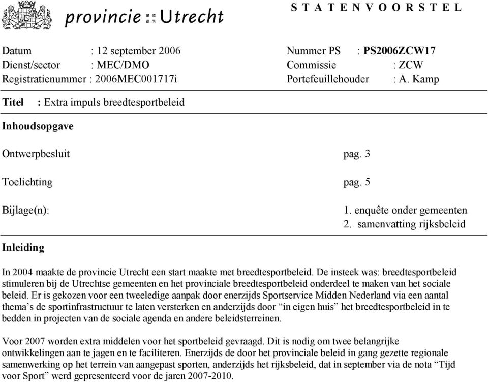 samenvatting rijksbeleid Inleiding In 2004 maakte de provincie Utrecht een start maakte met breedtesportbeleid.