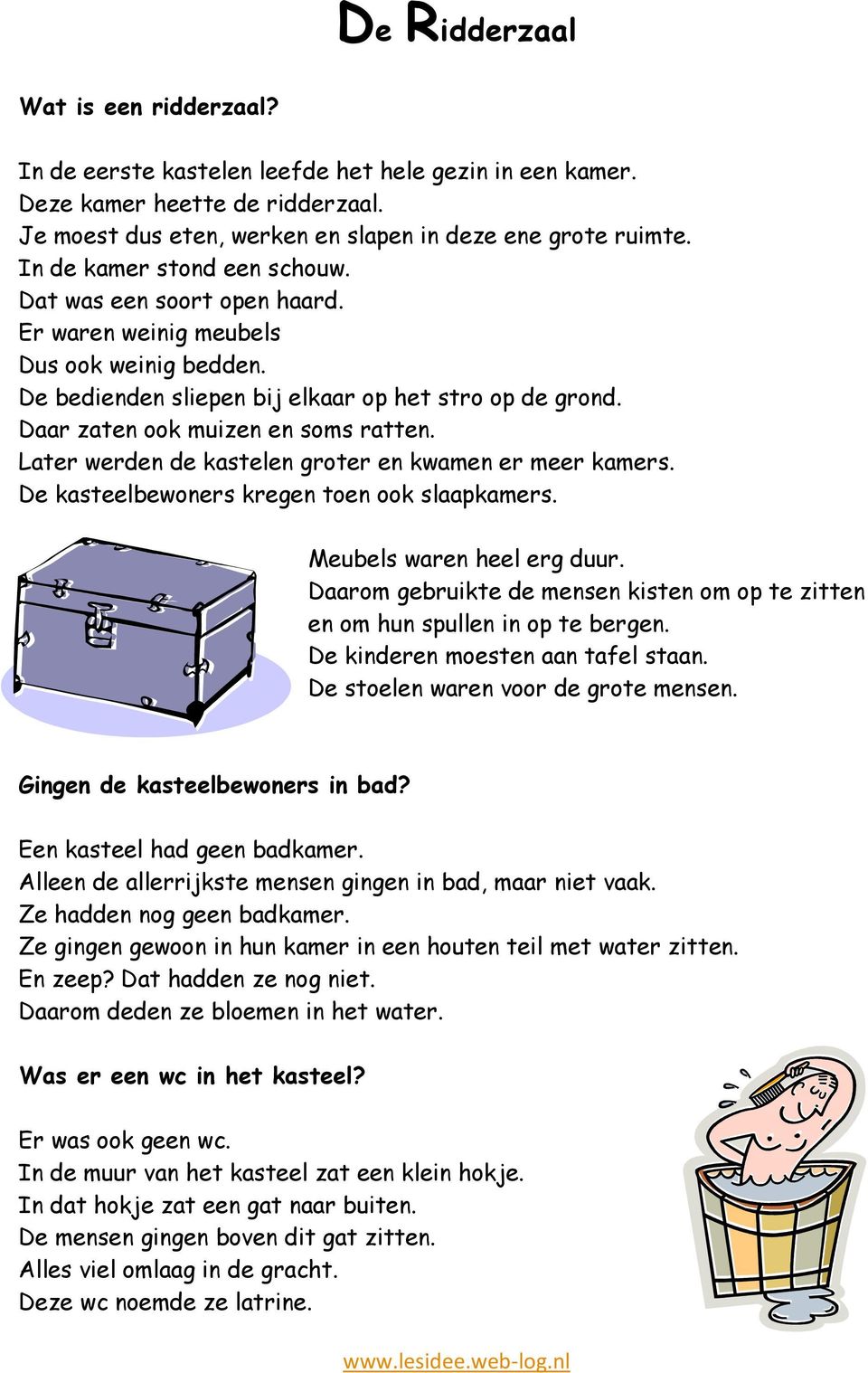 Daar zaten ook muizen en soms ratten. Later werden de kastelen groter en kwamen er meer kamers. De kasteelbewoners kregen toen ook slaapkamers. Meubels waren heel erg duur.