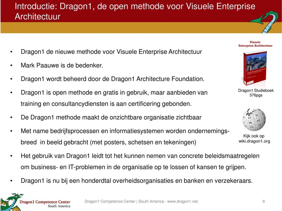 Dragon1 Studieboek 576pgs De Dragon1 methode maakt de onzichtbare organisatie zichtbaar Met name bedrijfsprocessen en informatiesystemen worden ondernemings- breed in beeld gebracht (met posters,