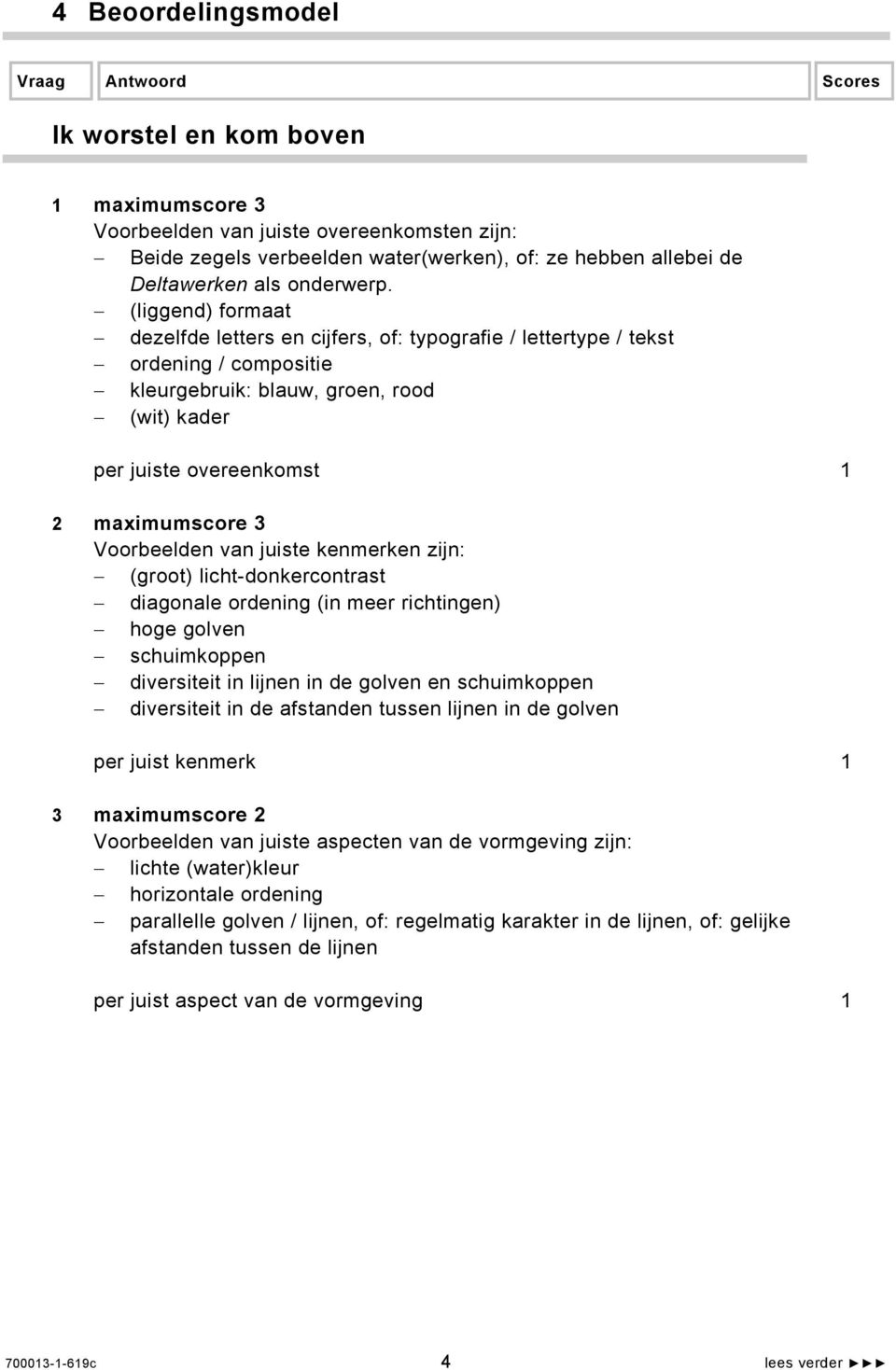 (liggend) formaat dezelfde letters en cijfers, of: typografie / lettertype / tekst ordening / compositie kleurgebruik: blauw, groen, rood (wit) kader per juiste overeenkomst 1 2 maximumscore 3