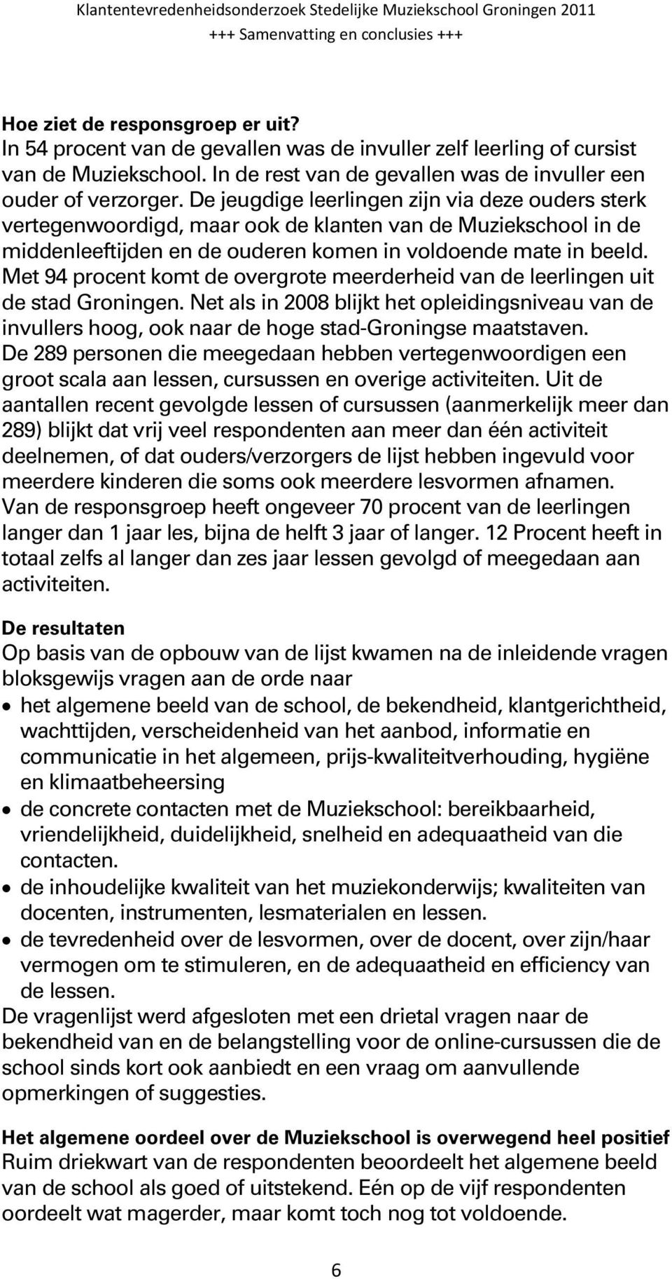 Met 94 procent komt de overgrote meerderheid van de leerlingen uit de stad Groningen. Net als in 2008 blijkt het opleidingsniveau van de invullers hoog, ook naar de hoge stad-groningse maatstaven.